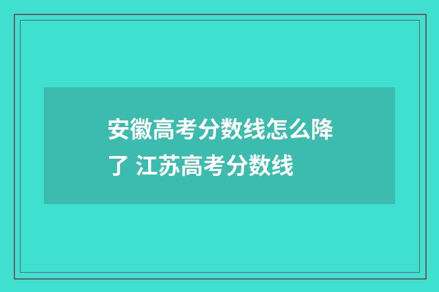 安徽高考分数线怎么降了 江苏高考分数线