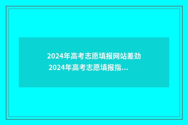 2024年高考志愿填报网站差劲 2024年高考志愿填报指南书