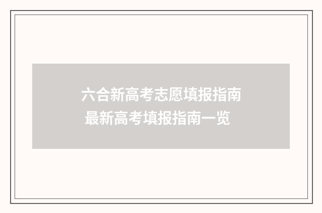 六合新高考志愿填报指南 最新高考填报指南一览