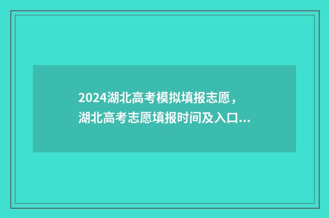2024湖北高考模拟填报志愿，湖北高考志愿填报时间及入口 2024湖北高考模拟卷