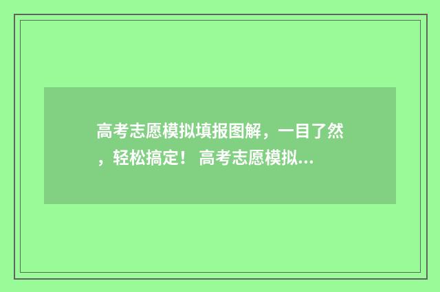 高考志愿模拟填报图解，一目了然，轻松搞定！ 高考志愿模拟填报视频教学