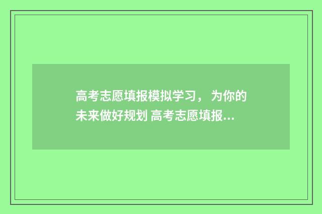 高考志愿填报模拟学习， 为你的未来做好规划 高考志愿填报模拟投档什么意思