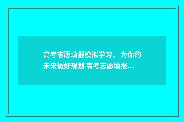 高考志愿填报模拟学习， 为你的未来做好规划 高考志愿填报模拟投档什么意思