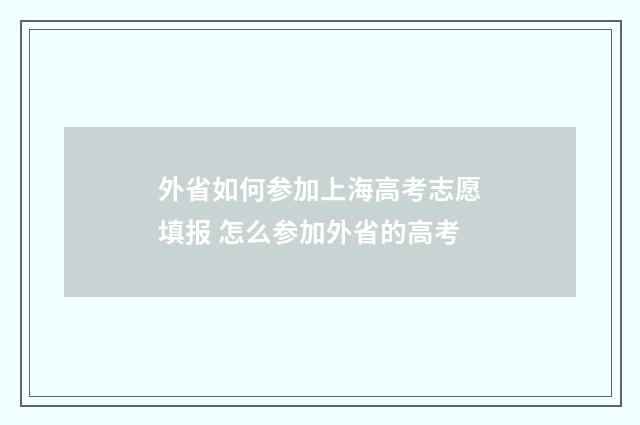 外省如何参加上海高考志愿填报 怎么参加外省的高考