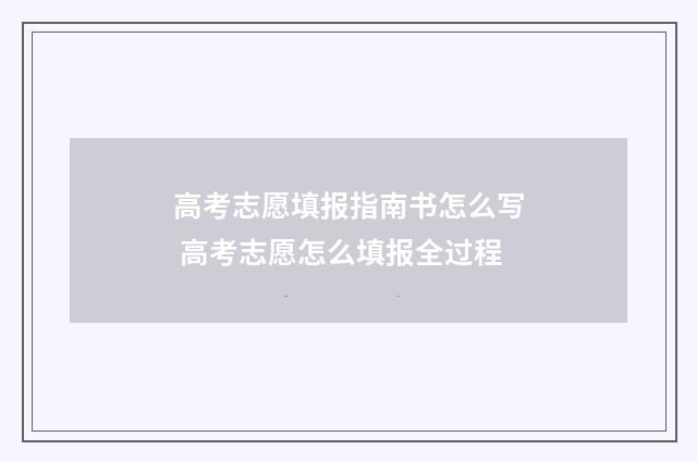 高考志愿填报指南书怎么写 高考志愿怎么填报全过程