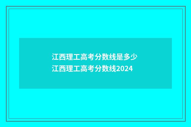 江西理工高考分数线是多少 江西理工高考分数线2024