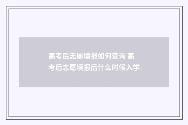 高考后志愿填报如何查询 高考后志愿填报后什么时候入学