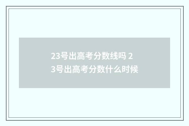 23号出高考分数线吗 23号出高考分数什么时候