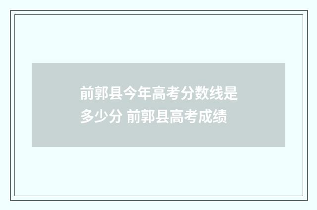 前郭县今年高考分数线是多少分 前郭县高考成绩