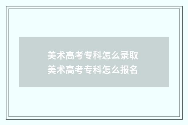 美术高考专科怎么录取 美术高考专科怎么报名
