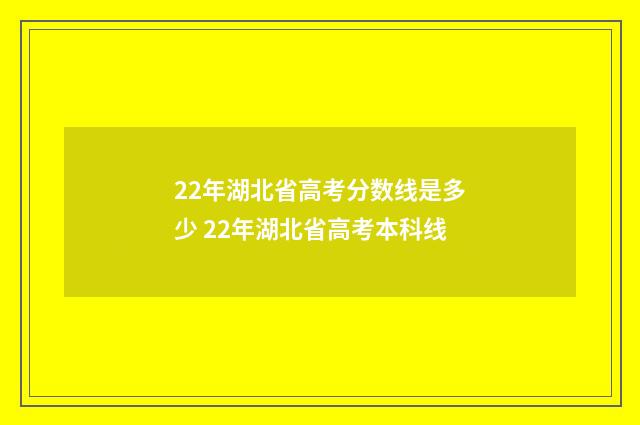 22年湖北省高考分数线是多少 22年湖北省高考本科线