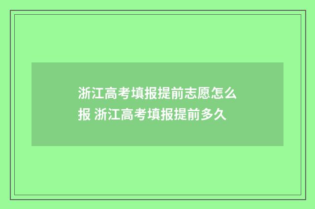 浙江高考填报提前志愿怎么报 浙江高考填报提前多久