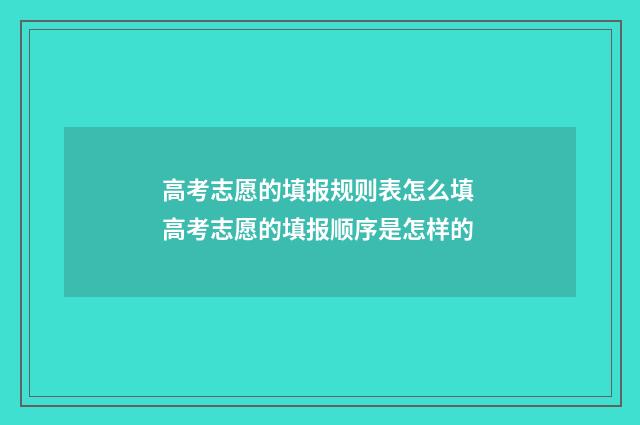 高考志愿的填报规则表怎么填 高考志愿的填报顺序是怎样的