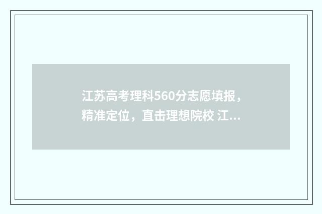 江苏高考理科560分志愿填报，精准定位，直击理想院校 江苏高考理科567分排名