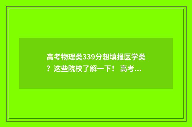 高考物理类339分想填报医学类？这些院校了解一下！ 高考物理三十多分