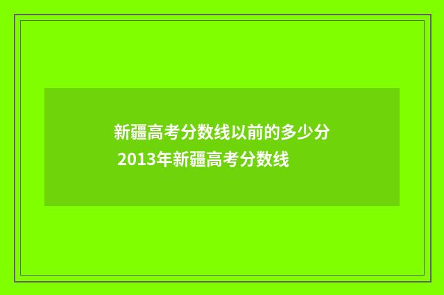 新疆高考分数线以前的多少分 2013年新疆高考分数线