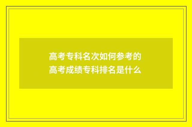 高考专科名次如何参考的 高考成绩专科排名是什么