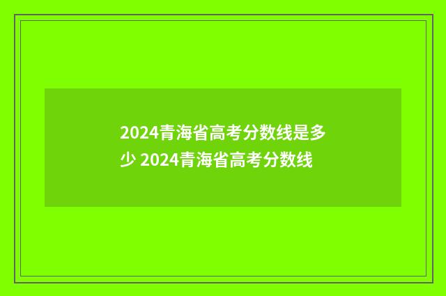 2024青海省高考分数线是多少 2024青海省高考分数线