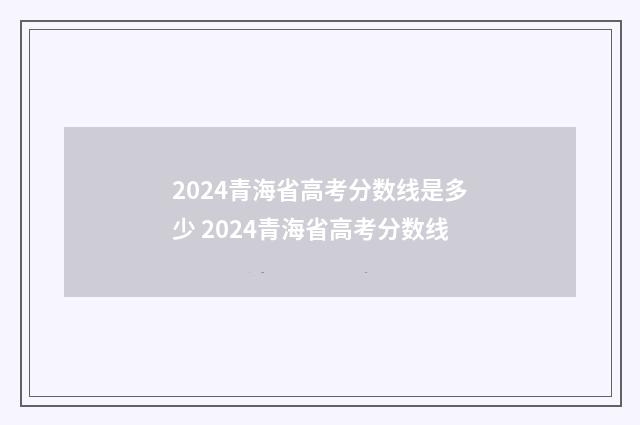 2024青海省高考分数线是多少 2024青海省高考分数线