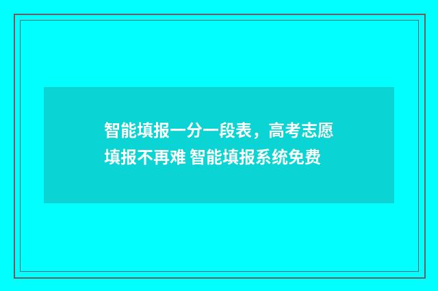 智能填报一分一段表，高考志愿填报不再难 智能填报系统免费