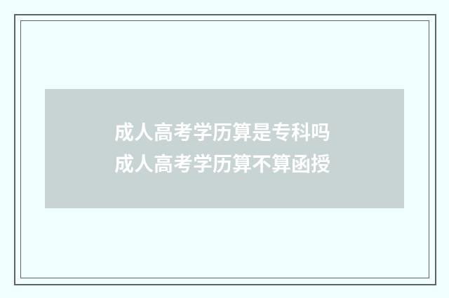 成人高考学历算是专科吗 成人高考学历算不算函授