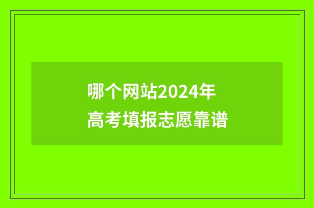 哪个网站2024年高考填报志愿靠谱