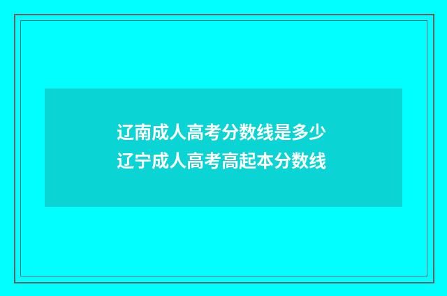 辽南成人高考分数线是多少 辽宁成人高考高起本分数线