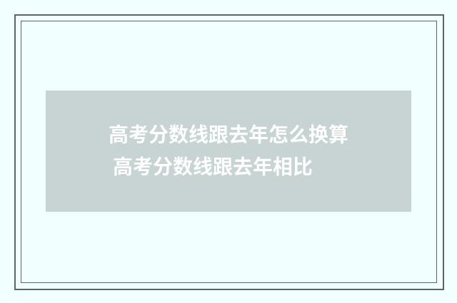 高考分数线跟去年怎么换算 高考分数线跟去年相比