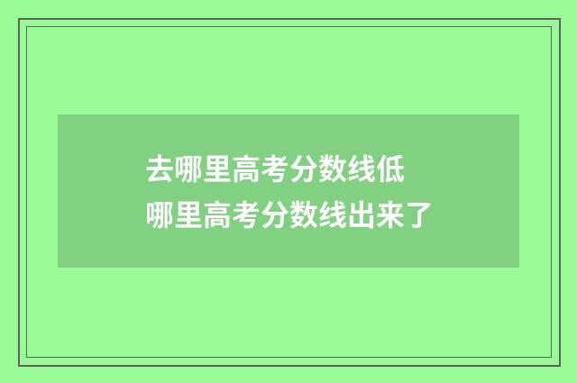 去哪里高考分数线低 哪里高考分数线出来了