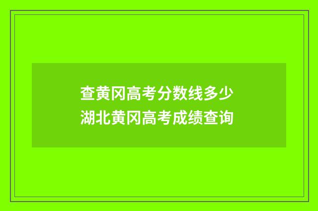 查黄冈高考分数线多少 湖北黄冈高考成绩查询