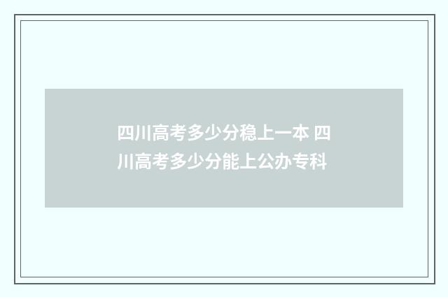 四川高考多少分稳上一本 四川高考多少分能上公办专科