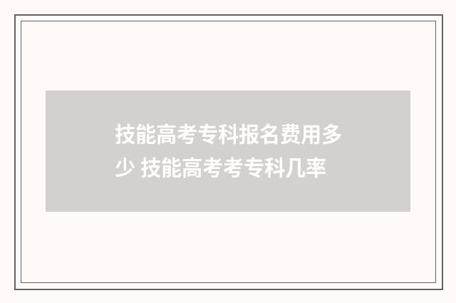 技能高考专科报名费用多少 技能高考考专科几率