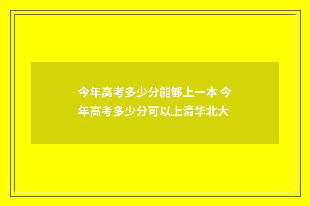 今年高考多少分能够上一本 今年高考多少分可以上清华北大