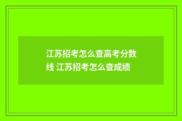 江苏招考怎么查高考分数线 江苏招考怎么查成绩