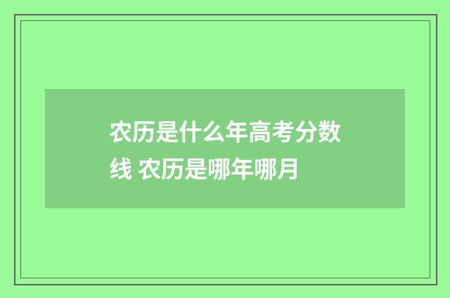 农历是什么年高考分数线 农历是哪年哪月