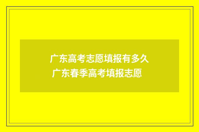 广东高考志愿填报有多久 广东春季高考填报志愿