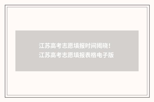 江苏高考志愿填报时间揭晓！ 江苏高考志愿填报表格电子版