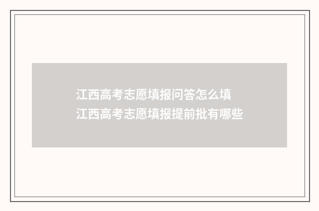 江西高考志愿填报问答怎么填 江西高考志愿填报提前批有哪些