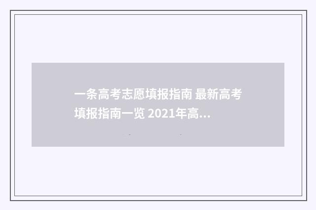 一条高考志愿填报指南 最新高考填报指南一览 2021年高考志愿需要填多少个?