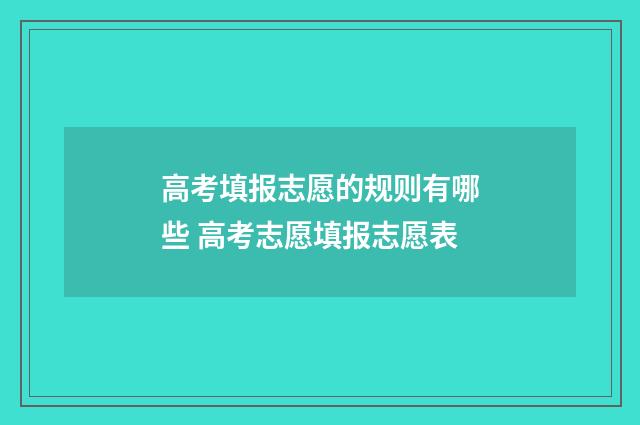 高考填报志愿的规则有哪些 高考志愿填报志愿表