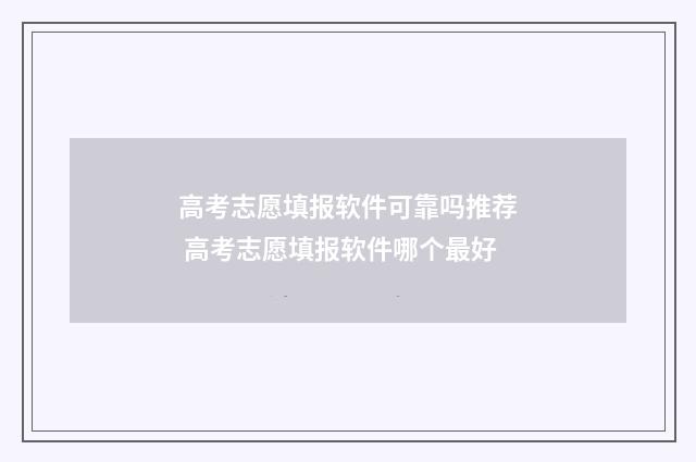 高考志愿填报软件可靠吗推荐 高考志愿填报软件哪个最好
