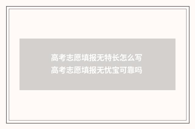 高考志愿填报无特长怎么写 高考志愿填报无忧宝可靠吗