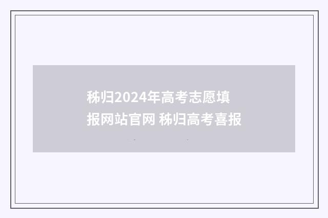 秭归2024年高考志愿填报网站官网 秭归高考喜报