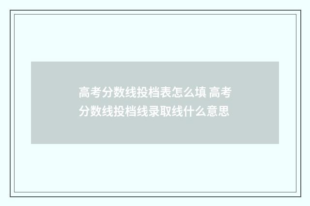 高考分数线投档表怎么填 高考分数线投档线录取线什么意思