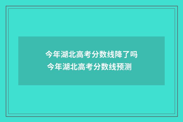 今年湖北高考分数线降了吗 今年湖北高考分数线预测