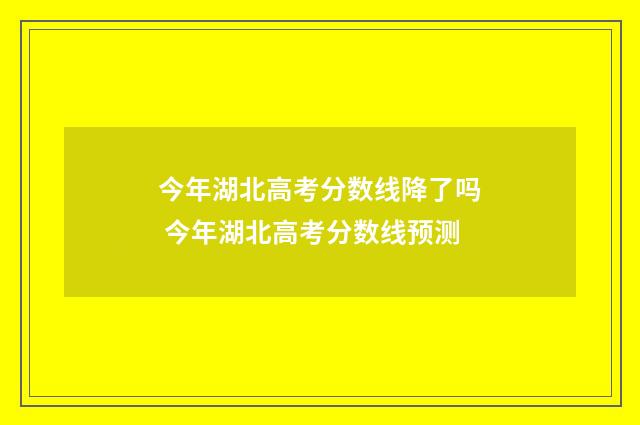 今年湖北高考分数线降了吗 今年湖北高考分数线预测