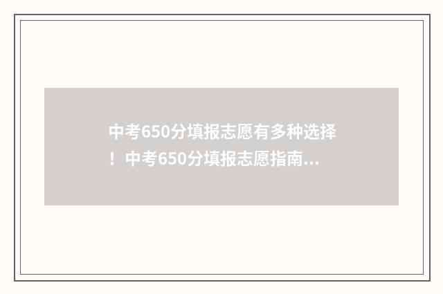 中考650分填报志愿有多种选择！中考650分填报志愿指南 中考650分各科分数