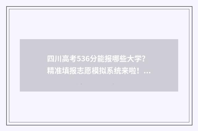 四川高考536分能报哪些大学？精准填报志愿模拟系统来啦！ 四川高考536分能上川内什么学校