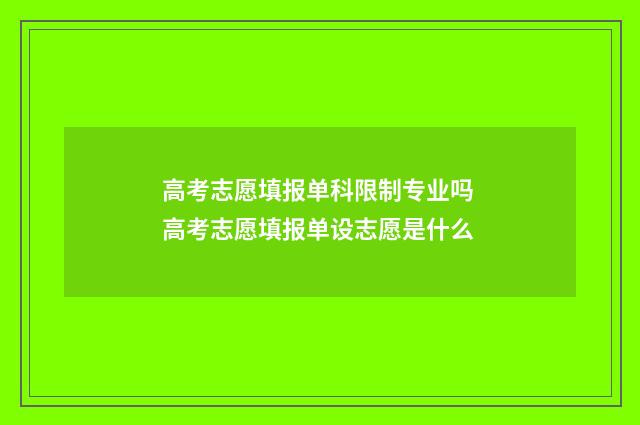 高考志愿填报单科限制专业吗 高考志愿填报单设志愿是什么