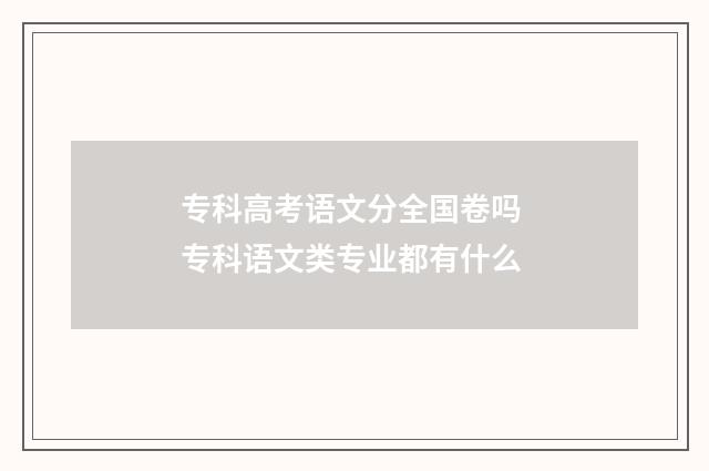 专科高考语文分全国卷吗 专科语文类专业都有什么